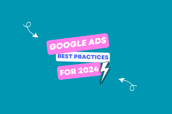 Google Ads Best Practices for 2024