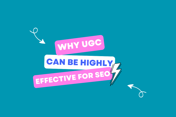 Why UGC Can Be Highly Effective for SEO